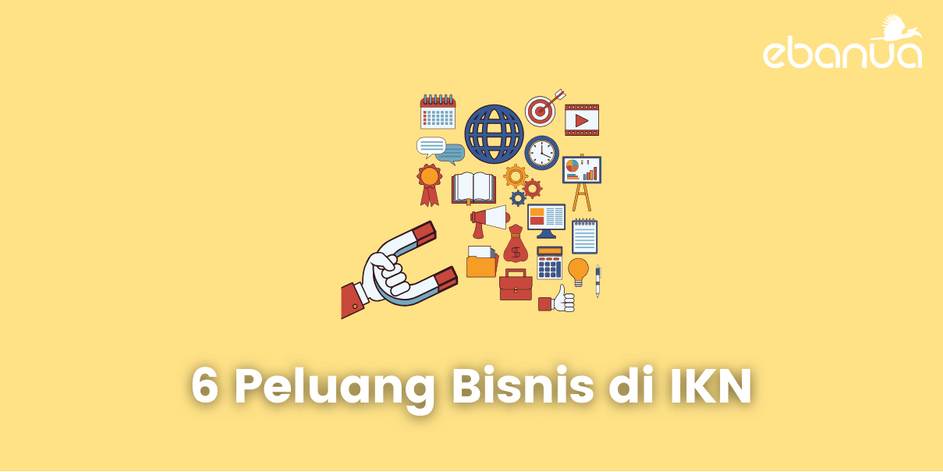 6 Peluang Bisnis di IKN