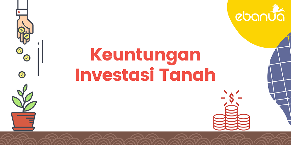 Keuntungan Investasi Tanah : Temukan 5 Poin Ini