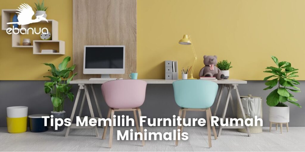 Tips Memilih Furniture Rumah Minimalis