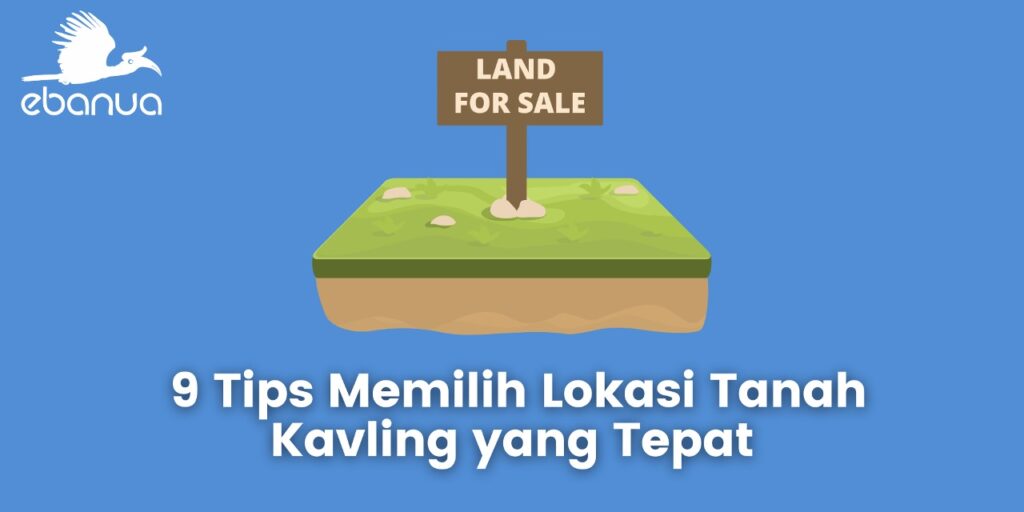 9 Tips Memilih Lokasi Tanah Kavling yang Tepat